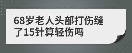 68歲老人頭部打傷縫了15針算輕傷嗎