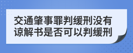 交通肇事罪判緩刑沒(méi)有諒解書是否可以判緩刑
