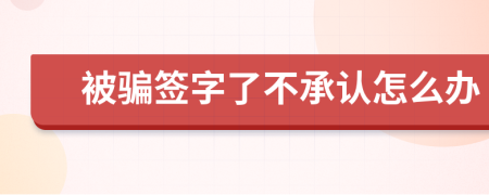 被騙簽字了不承認(rèn)怎么辦