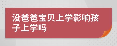 沒爸爸寶貝上學(xué)影響孩子上學(xué)嗎