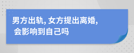男方出軌, 女方提出離婚, 會(huì)影響到自己嗎