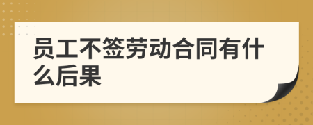 員工不簽勞動(dòng)合同有什么后果