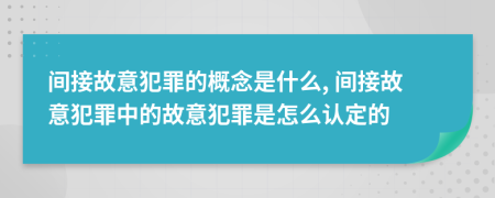 間接故意犯罪的概念是什么, 間接故意犯罪中的故意犯罪是怎么認(rèn)定的