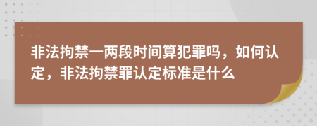 非法拘禁一兩段時間算犯罪嗎，如何認定，非法拘禁罪認定標準是什么