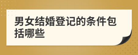 男女結(jié)婚登記的條件包括哪些