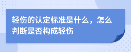 輕傷的認定標準是什么，怎么判斷是否構成輕傷