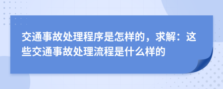 交通事故處理程序是怎樣的，求解：這些交通事故處理流程是什么樣的