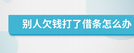 別人欠錢打了借條怎么辦