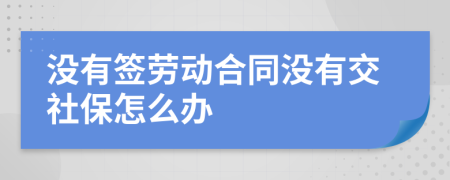 沒有簽勞動合同沒有交社保怎么辦