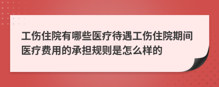 工傷住院有哪些醫(yī)療待遇工傷住院期間醫(yī)療費用的承擔規(guī)則是怎么樣的