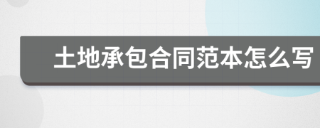 土地承包合同范本怎么寫