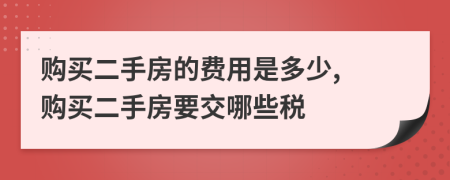 購買二手房的費(fèi)用是多少, 購買二手房要交哪些稅