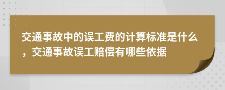 交通事故中的誤工費的計算標準是什么，交通事故誤工賠償有哪些依據(jù)