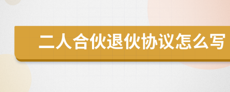 二人合伙退伙協(xié)議怎么寫
