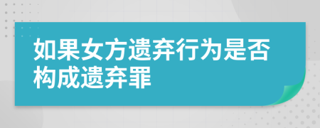 如果女方遺棄行為是否構(gòu)成遺棄罪