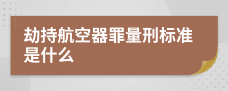 劫持航空器罪量刑標準是什么