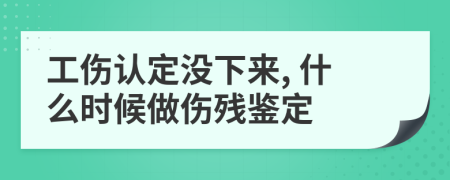 工傷認(rèn)定沒下來, 什么時(shí)候做傷殘鑒定