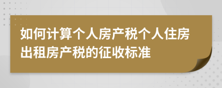 如何計(jì)算個(gè)人房產(chǎn)稅個(gè)人住房出租房產(chǎn)稅的征收標(biāo)準(zhǔn)