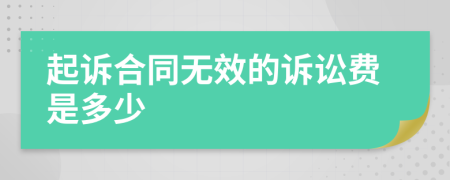 起訴合同無效的訴訟費(fèi)是多少