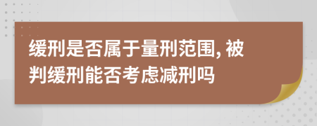 緩刑是否屬于量刑范圍, 被判緩刑能否考慮減刑嗎