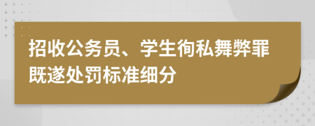 招收公務(wù)員、學(xué)生徇私舞弊罪既遂處罰標(biāo)準(zhǔn)細(xì)分