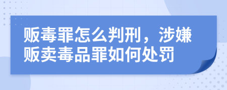 販毒罪怎么判刑,涉嫌販賣毒品罪如何處罰