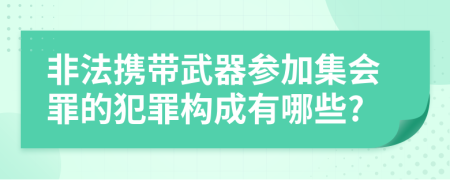 非法攜帶武器參加集會(huì)罪的犯罪構(gòu)成有哪些?