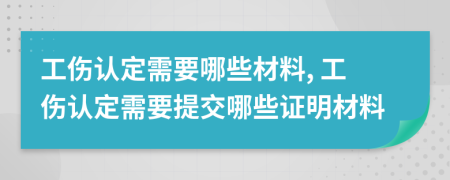 工傷認定需要哪些材料, 工傷認定需要提交哪些證明材料
