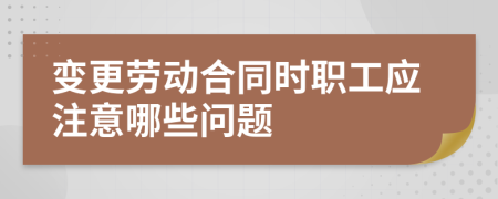 變更勞動(dòng)合同時(shí)職工應(yīng)注意哪些問題