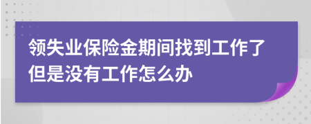 領失業(yè)保險金期間找到工作了但是沒有工作怎么辦