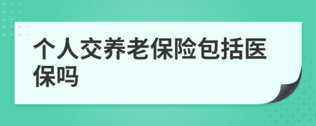 個(gè)人交養(yǎng)老保險(xiǎn)包括醫(yī)保嗎