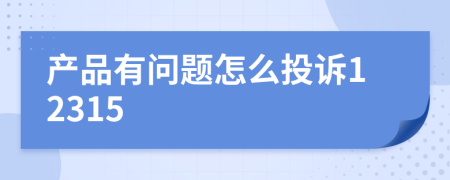 產(chǎn)品有問(wèn)題怎么投訴12315