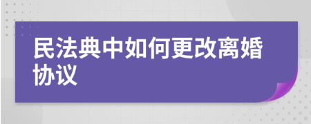 民法典中如何更改離婚協(xié)議