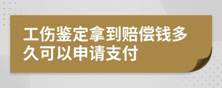 工傷鑒定拿到賠償錢多久可以申請支付