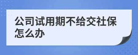公司試用期不給交社保怎么辦