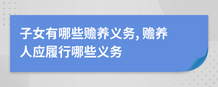 子女有哪些贍養(yǎng)義務(wù), 贍養(yǎng)人應(yīng)履行哪些義務(wù)