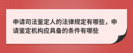申請司法鑒定人的法律規(guī)定有哪些，申請鑒定機構(gòu)應(yīng)具備的條件有哪些