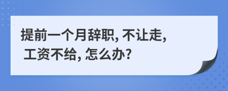 提前一個(gè)月辭職, 不讓走, 工資不給, 怎么辦?