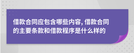 借款合同應(yīng)包含哪些內(nèi)容, 借款合同的主要條款和借款程序是什么樣的