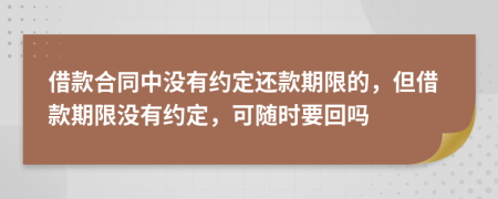 借款合同中沒有約定還款期限的，但借款期限沒有約定，可隨時要回嗎