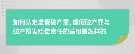如何認(rèn)定虛假破產(chǎn)罪, 虛假破產(chǎn)罪與破產(chǎn)損害賠償責(zé)任的適用是怎樣的