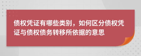 債權(quán)憑證有哪些類(lèi)別，如何區(qū)分債權(quán)憑證與債權(quán)債務(wù)轉(zhuǎn)移所依據(jù)的意思