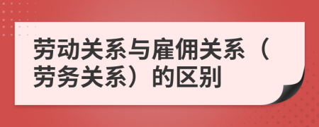 勞動關(guān)系與雇傭關(guān)系（勞務(wù)關(guān)系）的區(qū)別