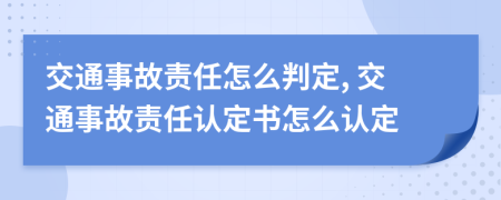 交通事故責(zé)任怎么判定, 交通事故責(zé)任認(rèn)定書怎么認(rèn)定