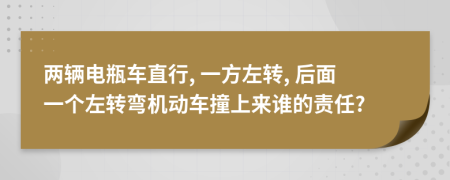 兩輛電瓶車直行, 一方左轉(zhuǎn), 后面一個左轉(zhuǎn)彎機動車撞上來誰的責(zé)任?