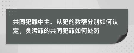 共同犯罪中主、從犯的數(shù)額分別如何認定，貪污罪的共同犯罪如何處罰