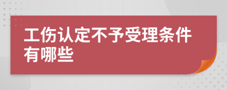 工傷認(rèn)定不予受理?xiàng)l件有哪些