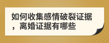 如何收集感情破裂證據(jù)，離婚證據(jù)有哪些
