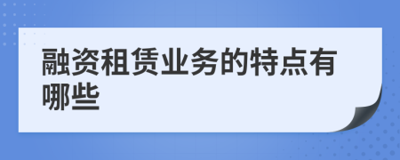 融資租賃業(yè)務(wù)的特點(diǎn)有哪些