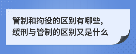 管制和拘役的區(qū)別有哪些, 緩刑與管制的區(qū)別又是什么